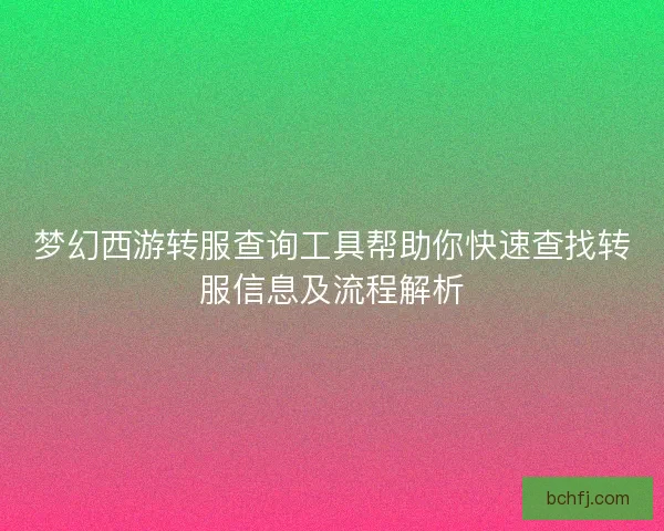 梦幻西游转服查询工具帮助你快速查找转服信息及流程解析
